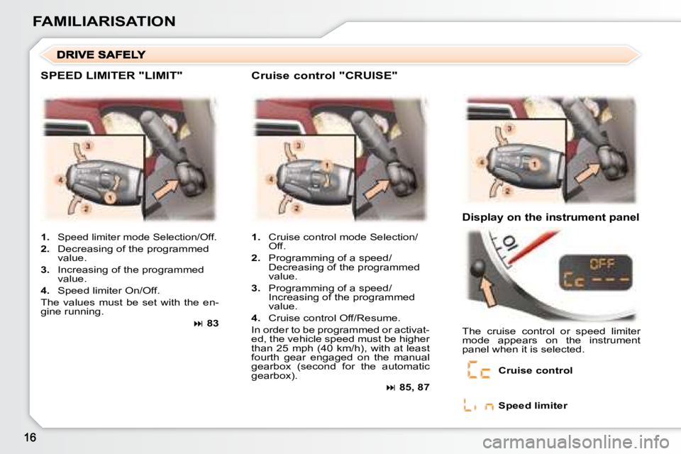 PEUGEOT 307 CC DAG 2007  Owners Manual FAMILIARISATION
 SPEED LIMITER "LIMIT"   Cruise control "CRUISE" 
  Display on the instrument panel 
   
1.    Cruise control mode Selection/
Off. 
  
2. � �  �P�r�o�g�r�a�m�m�i�n�g� �o�f� �a� �s�p�e�