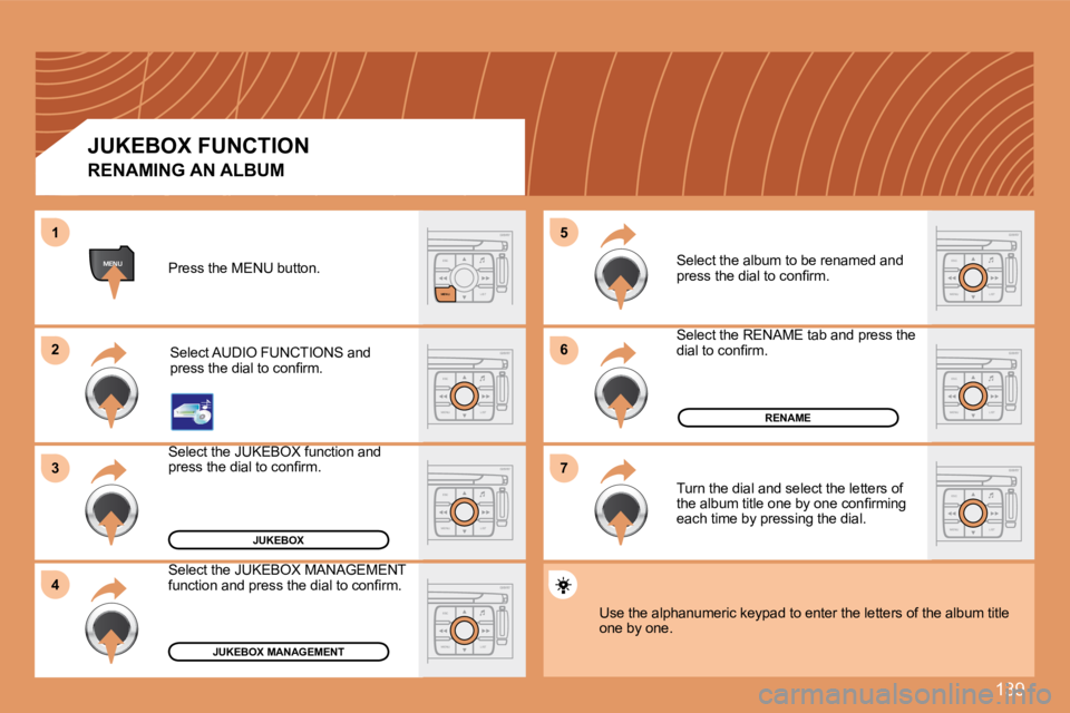 PEUGEOT 307 CC DAG 2007  Owners Manual 139
ESC
MENU LIST
ESC
MENU LIST
6 
7
5
ESC
LIST
MENU
MENU
ESC
MENU LIST
2 
3
4
1
ESC
MENU LIST
ESC
MENU LIST
ESC
MENU LIST
ESC
MENU LIST
JUKEBOX
RENAME
JUKEBOX MANAGEMENT
RENAMING AN ALBUM 
Press the 