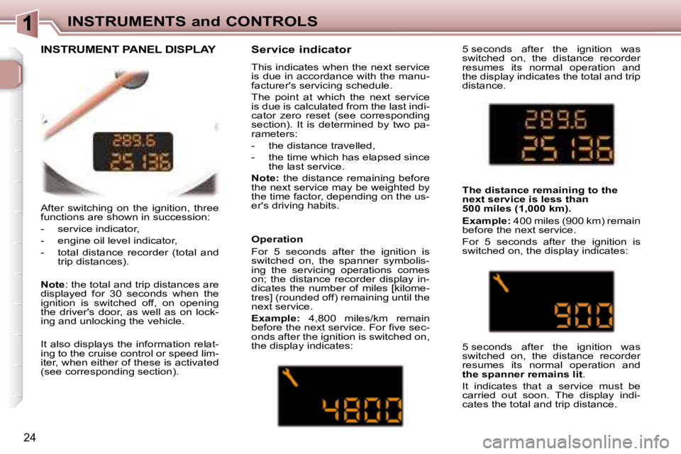 PEUGEOT 307 CC DAG 2007  Owners Manual 24
INSTRUMENTS and CONTROLS
� �A�f�t�e�r�  �s�w�i�t�c�h�i�n�g�  �o�n�  �t�h�e�  �i�g�n�i�t�i�o�n�,�  �t�h�r�e�e�  
�f�u�n�c�t�i�o�n�s� �a�r�e� �s�h�o�w�n� �i�n� �s�u�c�c�e�s�s�i�o�n�:�  
� � � �-� �  