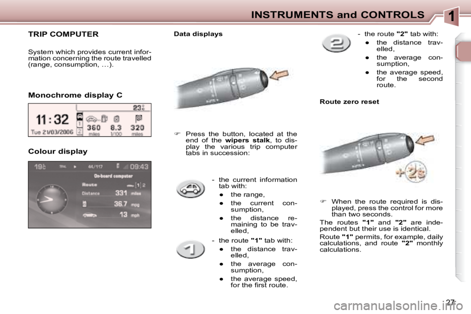 PEUGEOT 307 CC DAG 2007  Owners Manual 27
INSTRUMENTS and CONTROLS
   -   the  current  information tab with: 
� � � 