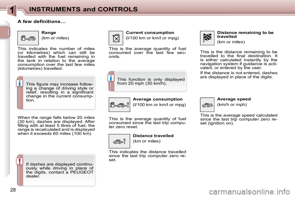 PEUGEOT 307 CC DAG 2007  Owners Manual i
i
!
28
INSTRUMENTS and CONTROLS
  Distance remaining to be  
travelled  
 (km or miles) 
 This  is  the  distance  remaining  to  be  
�t�r�a�v�e�l�l�e�d�  �t�o�  �t�h�e�  �i� �n�a�l�  �d�e�s�t�i�n�