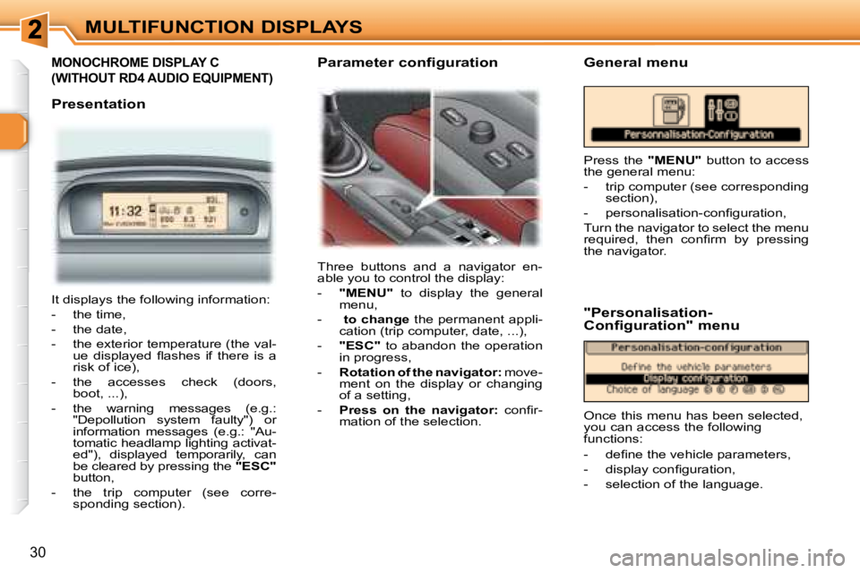 PEUGEOT 307 CC DAG 2007  Owners Manual 30
MULTIFUNCTION DISPLAYS
  MONOCHROME DISPLAY C 
(WITHOUT RD4 AUDIO EQUIPMENT)  
   Presentation
� �T�h�r�e�e�  �b�u�t�t�o�n�s�  �a�n�d�  �a�  �n�a�v�i�g�a�t�o�r�  �e�n�- 
�a�b�l�e� �y�o�u� �t�o� �c�
