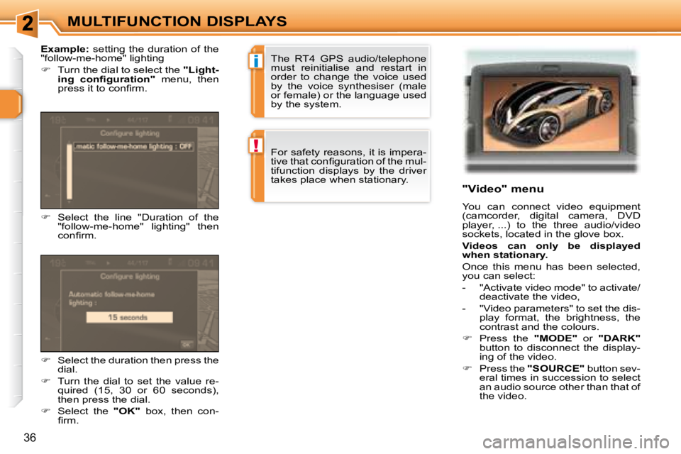 PEUGEOT 307 CC DAG 2007  Owners Manual i
!
36
MULTIFUNCTION DISPLAYS
   "Video" menu 
� �Y�o�u�  �c�a�n�  �c�o�n�n�e�c�t�  �v�i�d�e�o�  �e�q�u�i�p�m�e�n�t�  
(camcorder,  digital  camera,  DVD 
�p�l�a�y�e�r�,� �.�.�.�)�  �t�o�  �t�h�e�  �t