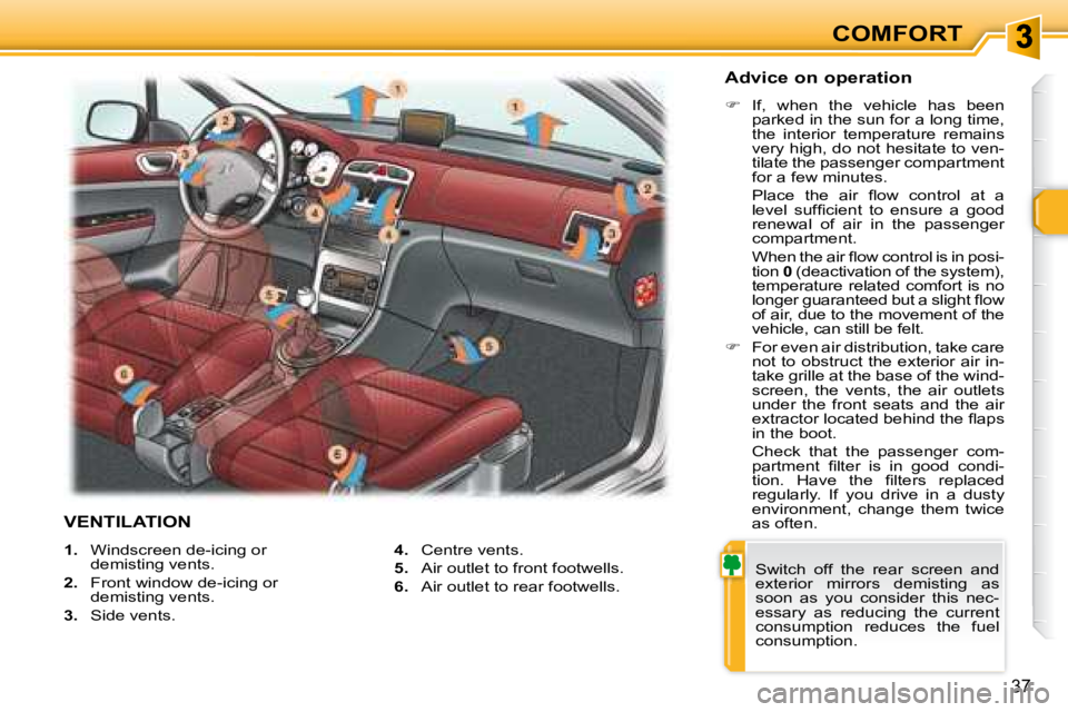PEUGEOT 307 CC DAG 2007  Owners Manual 37
COMFORT
   
1. � �  �W�i�n�d�s�c�r�e�e�n� �d�e�-�i�c�i�n�g� �o�r� 
demisting vents. 
  
2. � �  �F�r�o�n�t� �w�i�n�d�o�w� �d�e�-�i�c�i�n�g� �o�r� 
demisting vents. 
  
3.    Side vents.    
4.    C