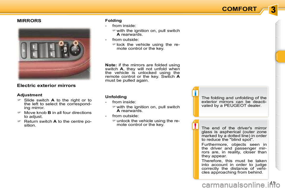 PEUGEOT 307 CC DAG 2007  Owners Manual i
!
41
COMFORT
   Electric exterior mirrors  
   Adjustment   
   
� � �  �S�l�i�d�e�  �s�w�i�t�c�h�  �  A   to  the  right  or  to 
�t�h�e�  �l�e�f�t�  �t�o�  �s�e�l�e�c�t�  �t�h�e�  �c�o�r�r�e�s�