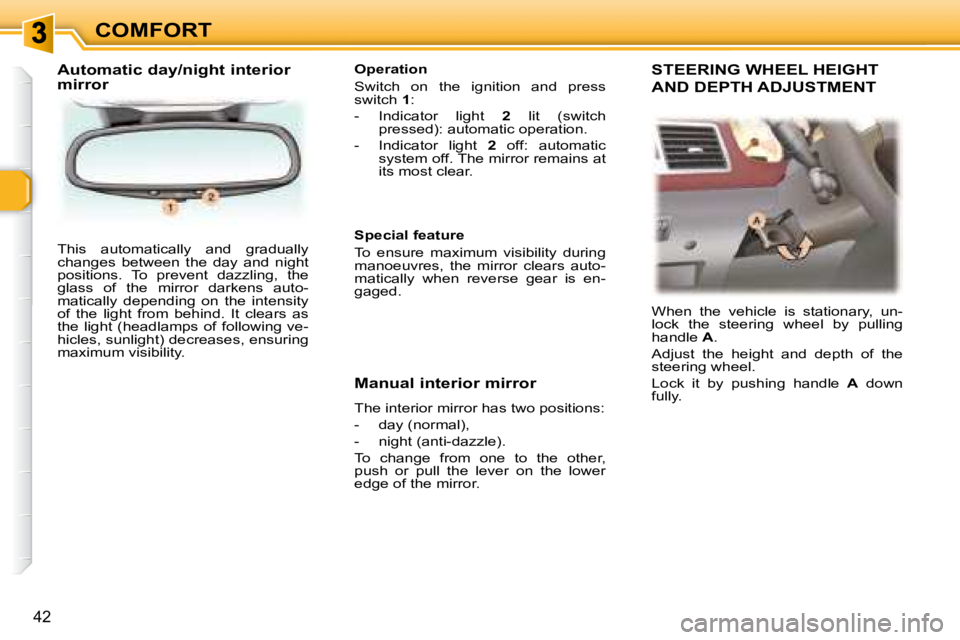 PEUGEOT 307 CC DAG 2007  Owners Manual 42
COMFORT
 This  automatically  and  gradually  
�c�h�a�n�g�e�s�  �b�e�t�w�e�e�n�  �t�h�e�  �d�a�y�  �a�n�d�  �n�i�g�h�t� 
�p�o�s�i�t�i�o�n�s�.�  �T�o�  �p�r�e�v�e�n�t�  �d�a�z�z�l�i�n�g�,�  �t�h�e� 