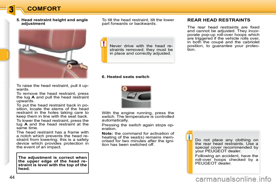 PEUGEOT 307 CC DAG 2007  Owners Manual !
i
44
COMFORT
� �T�o� �r�a�i�s�e� �t�h�e� �h�e�a�d� �r�e�s�t�r�a�i�n�t�,� �p�u�l�l� �i�t� �u�p�- 
�w�a�r�d�s�.�  
� �T�o�  �r�e�m�o�v�e�  �t�h�e�  �h�e�a�d�  �r�e�s�t�r�a�i�n�t�,�  �p�r�e�s�s�  
the 