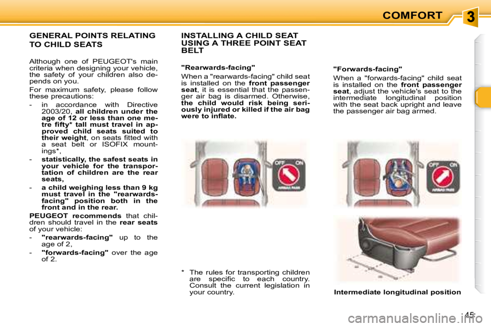 PEUGEOT 307 CC DAG 2007  Owners Manual 45
COMFORT
  "Forwards-facing"  
� �W�h�e�n�  �a�  �"�f�o�r�w�a�r�d�s�-�f�a�c�i�n�g�"�  �c�h�i�l�d�  �s�e�a�t�  
is  installed  on  the   front  passenger 
seat � �,�  �a�d�j�u�s�t�  �t�h�e�  