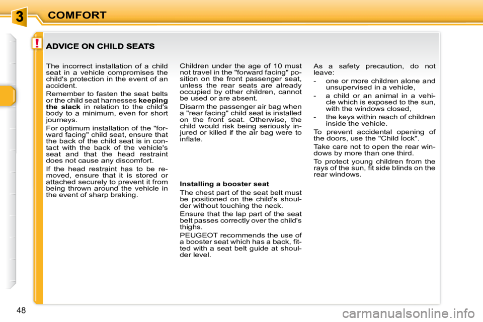 PEUGEOT 307 CC DAG 2007  Owners Manual !
48
COMFORT
   Installing a booster seat  
� �T�h�e� �c�h�e�s�t� �p�a�r�t� �o�f� �t�h�e� �s�e�a�t� �b�e�l�t� �m�u�s�t�  
�b�e�  �p�o�s�i�t�i�o�n�e�d�  �o�n�  �t�h�e�  �c�h�i�l�d�'�s�  �s�h�o�u�l�