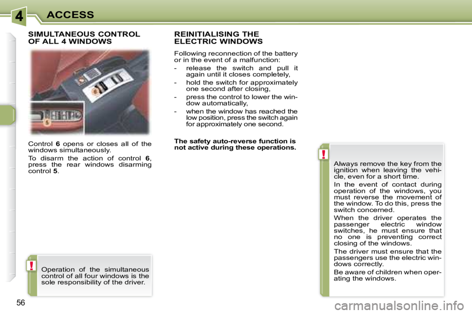 PEUGEOT 307 CC DAG 2007  Owners Manual !
!
56
ACCESS
 Control   6 � �o�p�e�n�s�  �o�r�  �c�l�o�s�e�s�  �a�l�l�  �o�f�  �t�h�e� 
�w�i�n�d�o�w�s� �s�i�m�u�l�t�a�n�e�o�u�s�l�y�.�  
 To  disarm  the  action  of  control    6 , 
�p�r�e�s�s�  �t