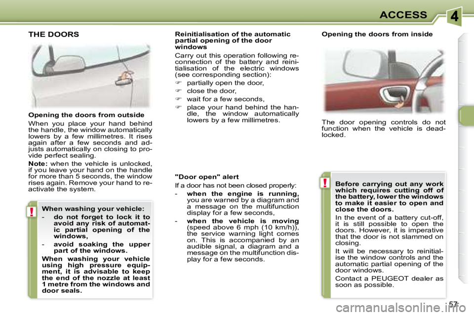 PEUGEOT 307 CC DAG 2007  Owners Manual !
!
57
ACCESS
  "Door open" alert  
� �I�f� �a� �d�o�o�r� �h�a�s� �n�o�t� �b�e�e�n� �c�l�o�s�e�d� �p�r�o�p�e�r�l�y�:�  
� � � �-� �  � when  the  engine  is  running,   
�y�o�u� �a�r�e� �w�a�r�n�e�d� 