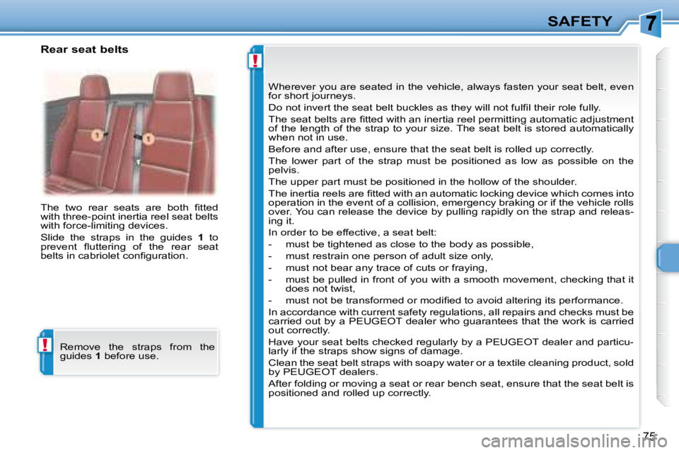 PEUGEOT 307 CC DAG 2007  Owners Manual !
!
75
SAFETY
� �T�h�e�  �t�w�o�  �r�e�a�r�  �s�e�a�t�s�  �a�r�e�  �b�o�t�h�  �i� �t�t�e�d�  
�w�i�t�h� �t�h�r�e�e�-�p�o�i�n�t� �i�n�e�r�t�i�a� �r�e�e�l� �s�e�a�t� �b�e�l�t�s� 
�w�i�t�h� �f�o�r�c�e�-�