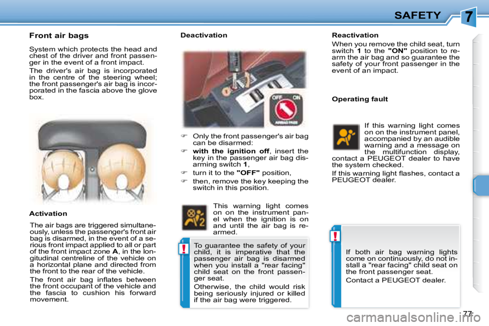 PEUGEOT 307 CC DAG 2007  Owners Manual !
!
77
SAFETY
   Reactivation  
 When you remove the child seat, turn  
�s�w�i�t�c�h�  � 1   to  the    "ON"� �  �p�o�s�i�t�i�o�n�  �t�o�  �r�e�-
arm the air bag and so guarantee the 
�s�a�f�e�t�y� �o