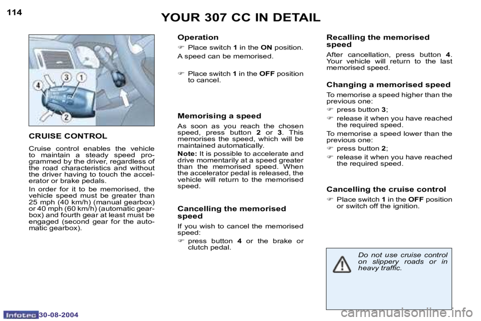 PEUGEOT 307 CC DAG 2004  Owners Manual �1�1�4
�3�0�-�0�8�-�2�0�0�4
�1�1�5
�3�0�-�0�8�-�2�0�0�4
�C�R�U�I�S�E� �C�O�N�T�R�O�L
�C�r�u�i�s�e�  �c�o�n�t�r�o�l�  �e�n�a�b�l�e�s�  �t�h�e�  �v�e�h�i�c�l�e�  
�t�o�  �m�a�i�n�t�a�i�n�  �a�  �s�t�e�a