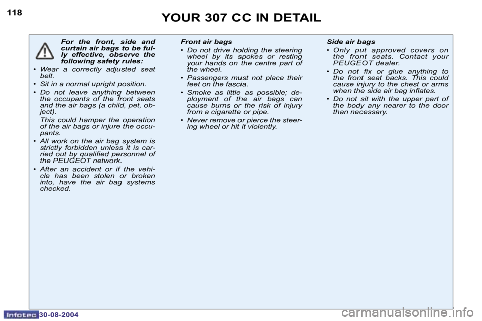 PEUGEOT 307 CC DAG 2004  Owners Manual �1�1�8
�3�0�-�0�8�-�2�0�0�4
�F�o�r�  �t�h�e�  �f�r�o�n�t�,�  �s�i�d�e�  �a�n�d�  
�c�u�r�t�a�i�n� �a�i�r� �b�a�g�s� �t�o� �b�e� �f�u�l�-
�l�y�  �e�f�f�e�c�t�i�v�e�,�  �o�b�s�e�r�v�e�  �t�h�e� 
�f�o�l�