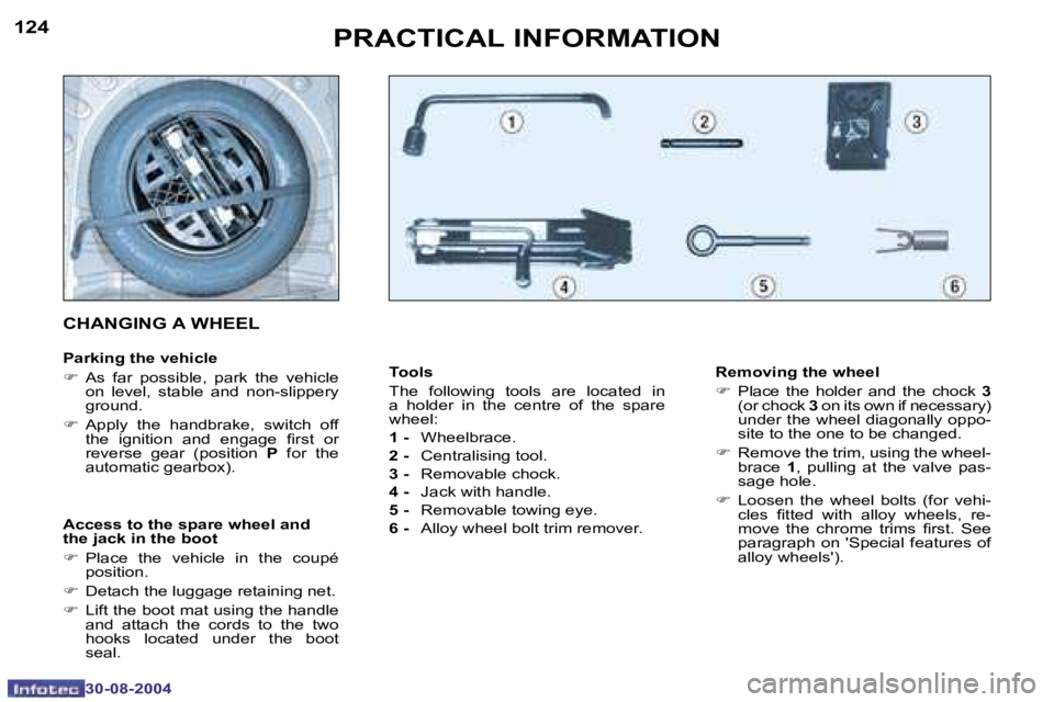PEUGEOT 307 CC DAG 2004  Owners Manual �1�2�4
�3�0�-�0�8�-�2�0�0�4
�1�2�5
�3�0�-�0�8�-�2�0�0�4
�P�R�A�C�T�I�C�A�L� �I�N�F�O�R�M�A�T�I�O�N
�T�o�o�l�s 
�T�h�e�  �f�o�l�l�o�w�i�n�g�  �t�o�o�l�s�  �a�r�e�  �l�o�c�a�t�e�d�  �i�n�  
�a�  �h�o�l�