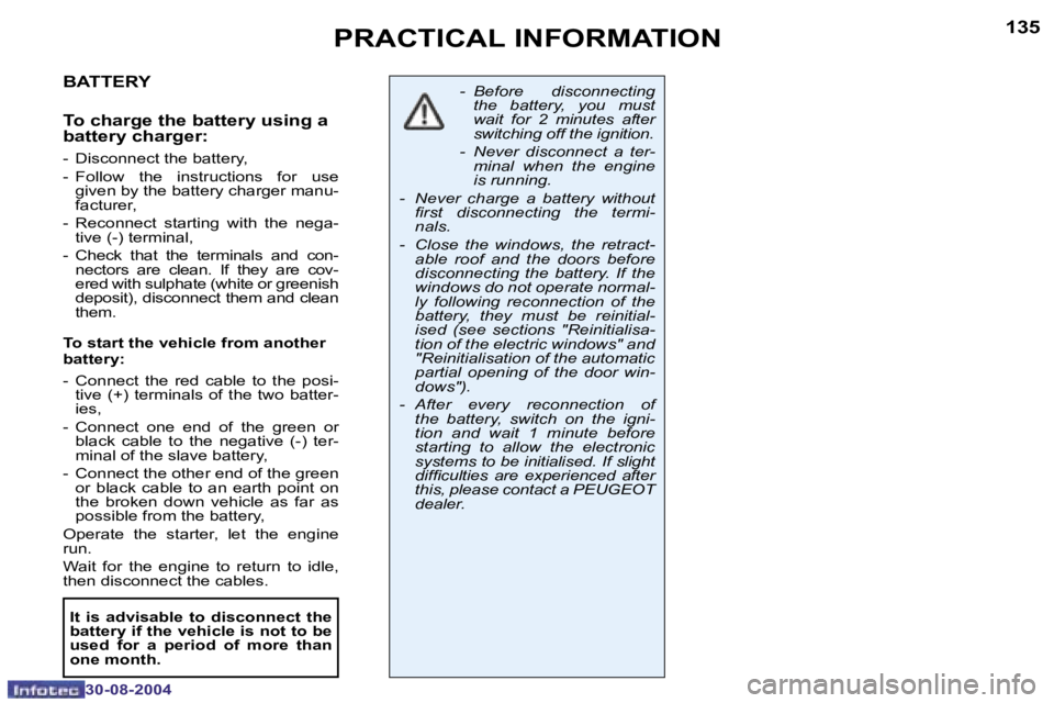 PEUGEOT 307 CC DAG 2004  Owners Manual �1�3�4
�3�0�-�0�8�-�2�0�0�4
�1�3�5
�3�0�-�0�8�-�2�0�0�4
�P�R�A�C�T�I�C�A�L� �I�N�F�O�R�M�A�T�I�O�N
�B�A�T�T�E�R�Y
�T�o� �c�h�a�r�g�e� �t�h�e� �b�a�t�t�e�r�y� �u�s�i�n�g� �a�  
�b�a�t�t�e�r�y� �c�h�a�r