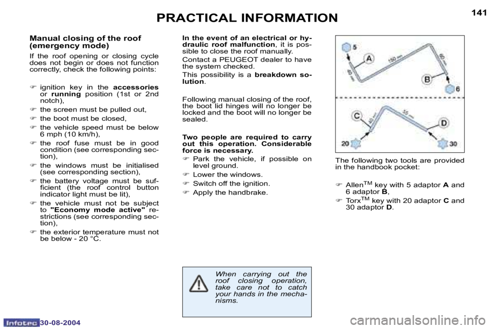 PEUGEOT 307 CC DAG 2004  Owners Manual �1�4�0
�3�0�-�0�8�-�2�0�0�4
�1�4�1
�3�0�-�0�8�-�2�0�0�4
�P�R�A�C�T�I�C�A�L� �I�N�F�O�R�M�A�T�I�O�N
�M�a�n�u�a�l� �c�l�o�s�i�n�g� �o�f� �t�h�e� �r�o�o�f�  
�(�e�m�e�r�g�e�n�c�y� �m�o�d�e�)
�I�f�  �t�h�
