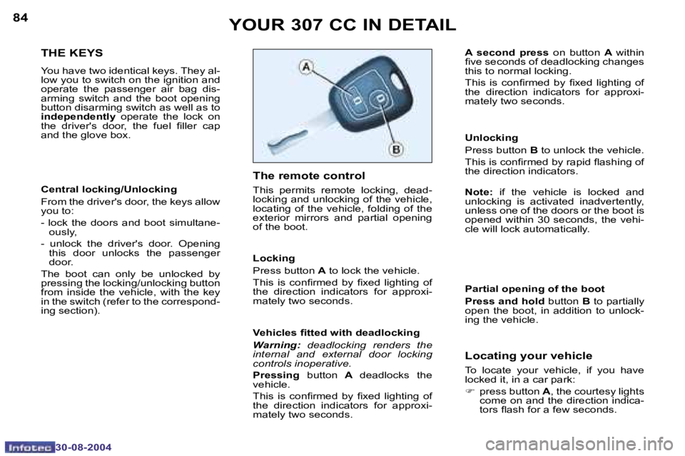 PEUGEOT 307 CC DAG 2004  Owners Manual �8�4
�3�0�-�0�8�-�2�0�0�4
�8�5
�3�0�-�0�8�-�2�0�0�4
�Y�O�U�R� �3�0�7� �C�C� �I�N� �D�E�T�A�I�L
�T�H�E� �K�E�Y�S
�Y�o�u� �h�a�v�e� �t�w�o� �i�d�e�n�t�i�c�a�l� �k�e�y�s�.� �T�h�e�y� �a�l�- 
�l�o�w� �y�o