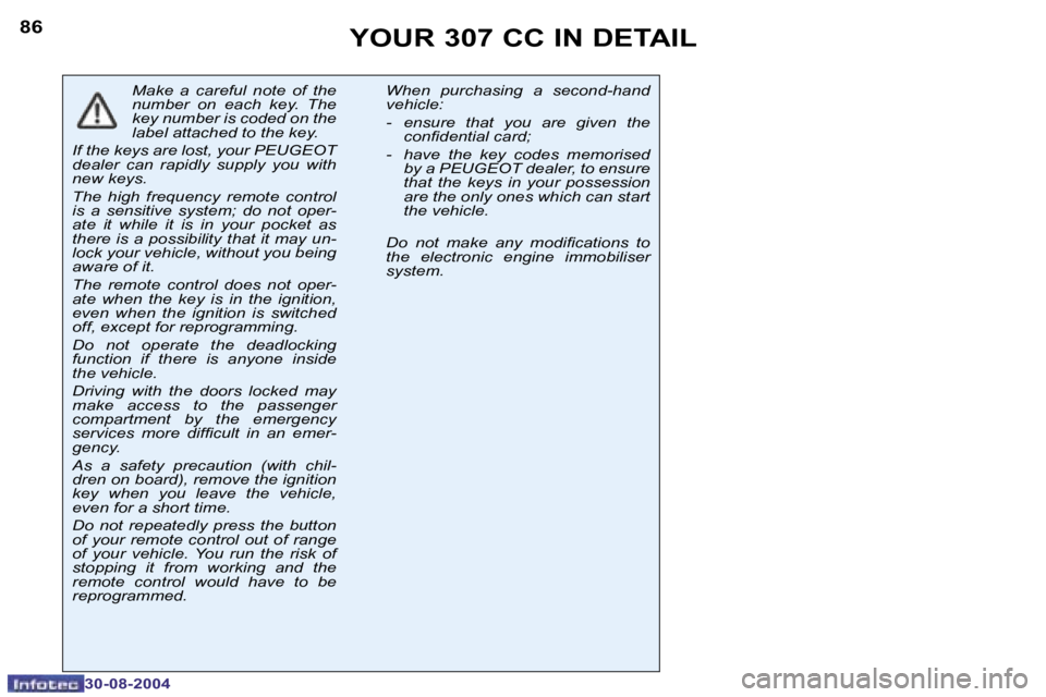 PEUGEOT 307 CC DAG 2004  Owners Manual �8�6
�3�0�-�0�8�-�2�0�0�4
�8�7
�3�0�-�0�8�-�2�0�0�4
�Y�O�U�R� �3�0�7� �C�C� �I�N� �D�E�T�A�I�L
�M�a�k�e�  �a�  �c�a�r�e�f�u�l�  �n�o�t�e�  �o�f�  �t�h�e�  
�n�u�m�b�e�r�  �o�n�  �e�a�c�h�  �k�e�y�.�  