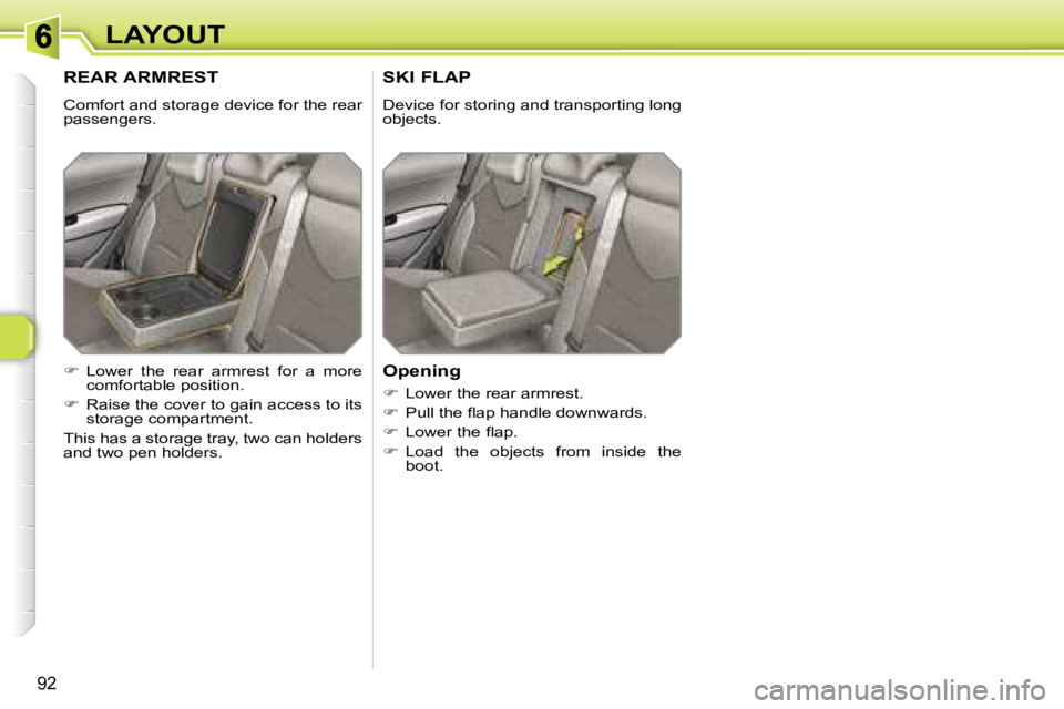 PEUGEOT 308 2007  Owners Manual �9�2
�L�A�Y�O�U�T
�R�E�A�R� �A�R�M�R�E�S�T
�C�o�m�f�o�r�t� �a�n�d� �s�t�o�r�a�g�e� �d�e�v�i�c�e� �f�o�r� �t�h�e� �r�e�a�r� �p�a�s�s�e�n�g�e�r�s�.
�S�K�I� �F�L�A�P
�D�e�v�i�c�e� �f�o�r� �s�t�o�r�i�n�g�