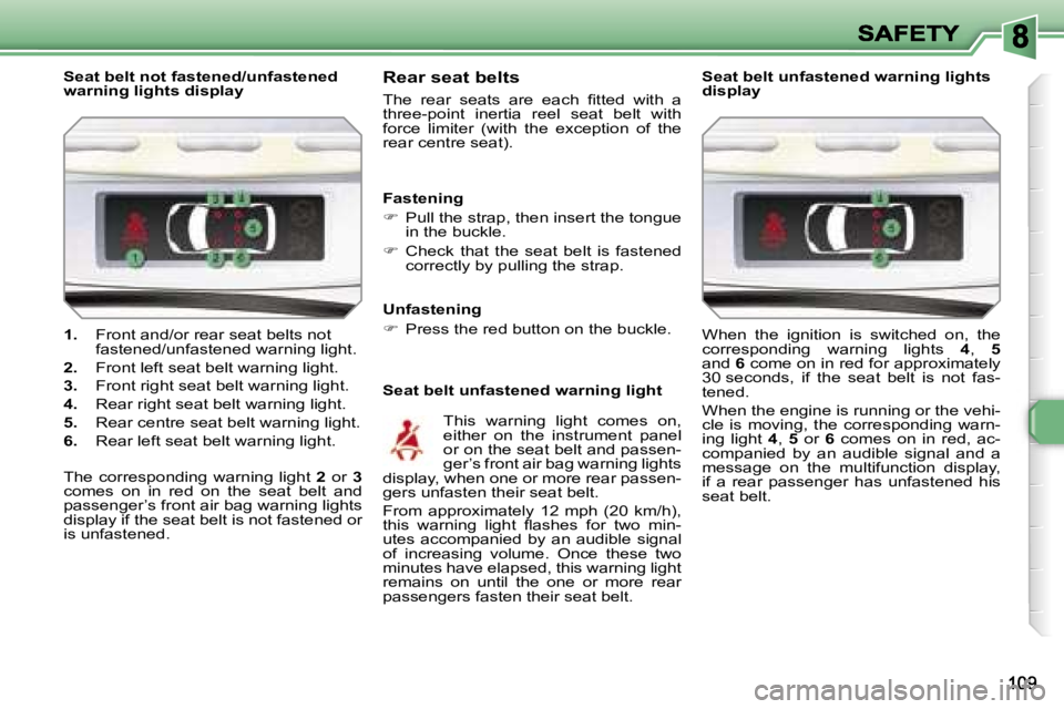 PEUGEOT 308 2007  Owners Manual �1�.� �F�r�o�n�t� �a�n�d�/�o�r� �r�e�a�r� �s�e�a�t� �b�e�l�t�s� �n�o�t� �f�a�s�t�e�n�e�d�/�u�n�f�a�s�t�e�n�e�d� �w�a�r�n�i�n�g� �l�i�g�h�t�.
�2�.� �F�r�o�n�t� �l�e�f�t� �s�e�a�t� �b�e�l�t� �w�a�r�n�i�