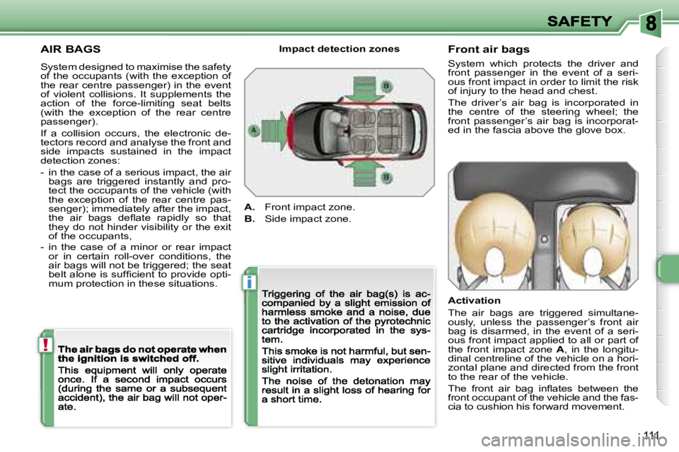 PEUGEOT 308 2007  Owners Manual �i
�!
�1�1�1
�A�I�R� �B�A�G�S
�S�y�s�t�e�m� �d�e�s�i�g�n�e�d� �t�o� �m�a�x�i�m�i�s�e� �t�h�e� �s�a�f�e�t�y� �o�f�  �t�h�e�  �o�c�c�u�p�a�n�t�s�  �(�w�i�t�h�  �t�h�e�  �e�x�c�e�p�t�i�o�n�  �o�f� �t�h�e