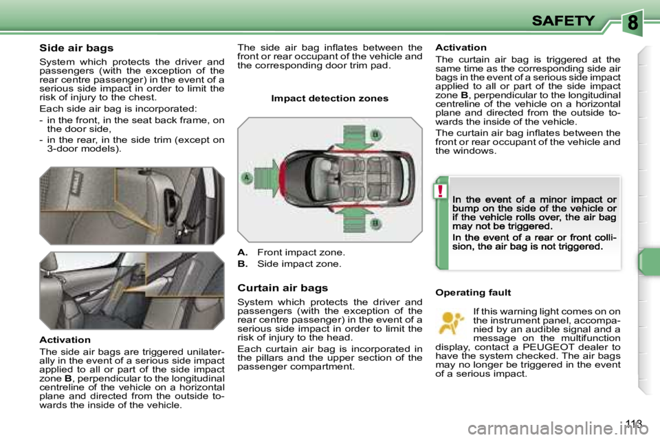 PEUGEOT 308 2007  Owners Manual �!
�1�1�3
�S�i�d�e� �a�i�r� �b�a�g�s
�S�y�s�t�e�m�  �w�h�i�c�h�  �p�r�o�t�e�c�t�s�  �t�h�e�  �d�r�i�v�e�r�  �a�n�d� �p�a�s�s�e�n�g�e�r�s�  �(�w�i�t�h�  �t�h�e�  �e�x�c�e�p�t�i�o�n�  �o�f�  �t�h�e� �r�