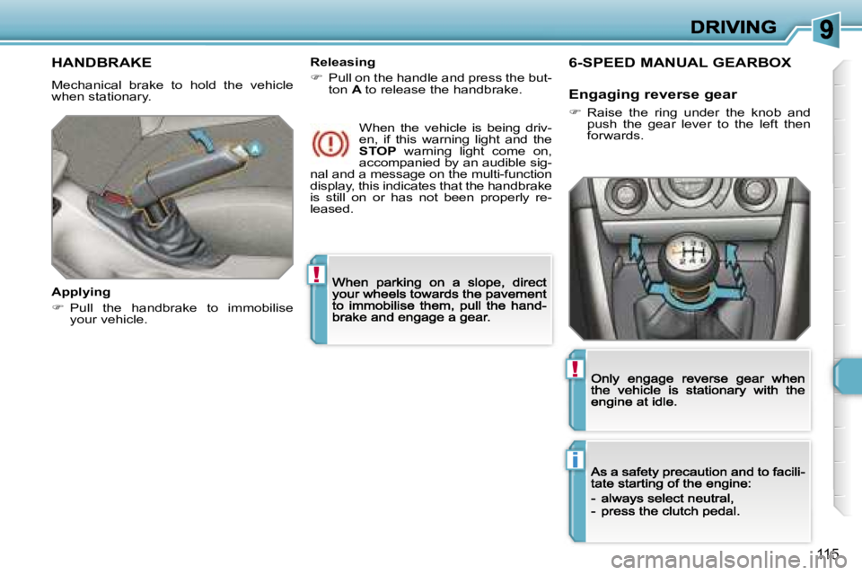 PEUGEOT 308 2007  Owners Manual �!
�i
�!
�1�1�5
�H�A�N�D�B�R�A�K�E
�M�e�c�h�a�n�i�c�a�l�  �b�r�a�k�e�  �t�o�  �h�o�l�d�  �t�h�e�  �v�e�h�i�c�l�e� �w�h�e�n� �s�t�a�t�i�o�n�a�r�y�.
�A�p�p�l�y�i�n�g
��  �P�u�l�l�  �t�h�e�  �h�a�n�d�