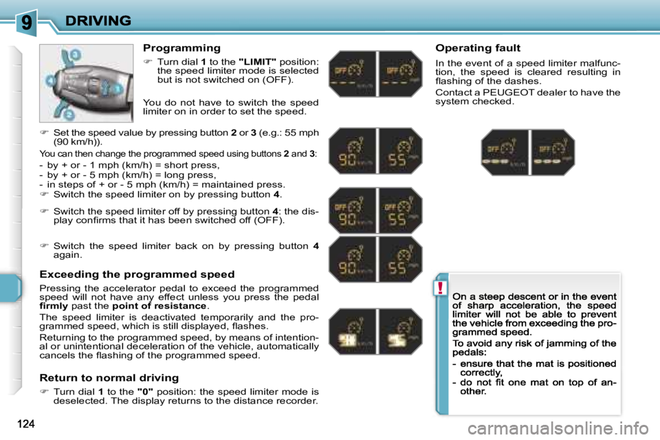 PEUGEOT 308 2007  Owners Manual �!
�P�r�o�g�r�a�m�m�i�n�g
��  �T�u�r�n� �d�i�a�l� �1� �t�o� �t�h�e� �"�L�I�M�I�T�"� �p�o�s�i�t�i�o�n�:� �t�h�e� �s�p�e�e�d� �l�i�m�i�t�e�r� �m�o�d�e� �i�s� �s�e�l�e�c�t�e�d� �b�u�t� �i�s� �