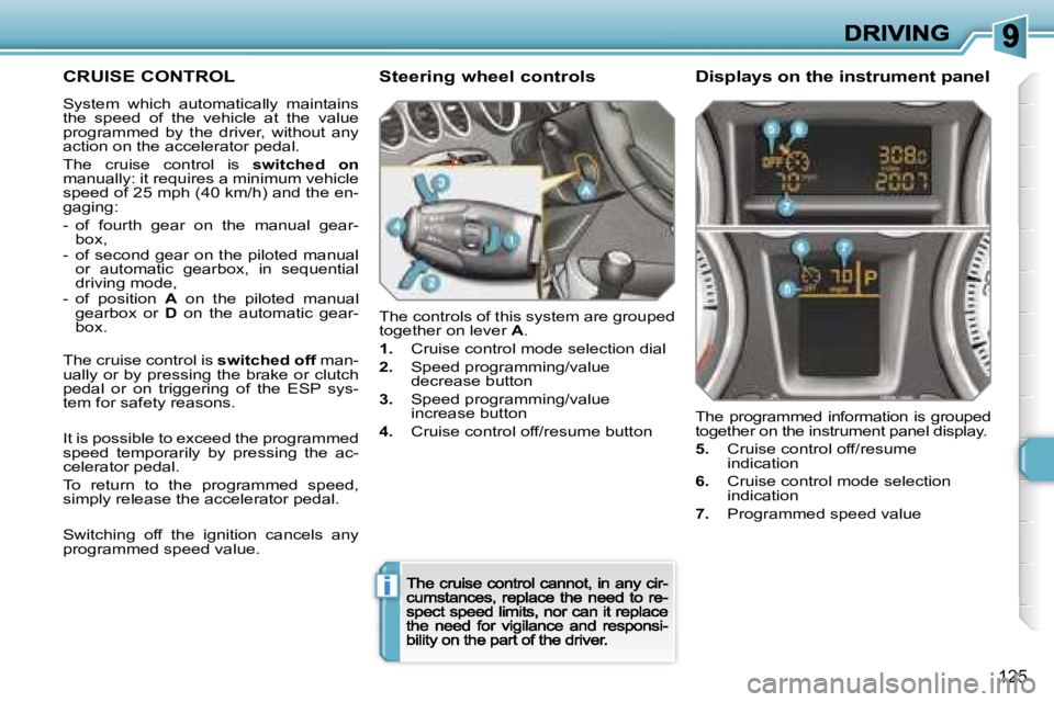 PEUGEOT 308 2007  Owners Manual �i
�1�2�5
�C�R�U�I�S�E� �C�O�N�T�R�O�L
�S�y�s�t�e�m�  �w�h�i�c�h�  �a�u�t�o�m�a�t�i�c�a�l�l�y�  �m�a�i�n�t�a�i�n�s� �t�h�e�  �s�p�e�e�d�  �o�f�  �t�h�e�  �v�e�h�i�c�l�e�  �a�t�  �t�h�e�  �v�a�l�u�e� �