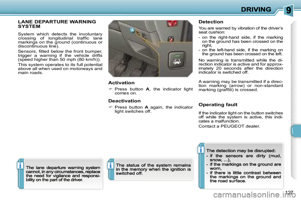 PEUGEOT 308 2007  Owners Manual �i
�i
�i
�1�2�7
�L�A�N�E� �D�E�P�A�R�T�U�R�E� �W�A�R�N�I�N�G�  
�S�Y�S�T�E�M
�S�y�s�t�e�m�  �w�h�i�c�h�  �d�e�t�e�c�t�s�  �t�h�e�  �i�n�v�o�l�u�n�t�a�r�y� �c�r�o�s�s�i�n�g�  �o�f�  �l�o�n�g�i�t�u�d�i�