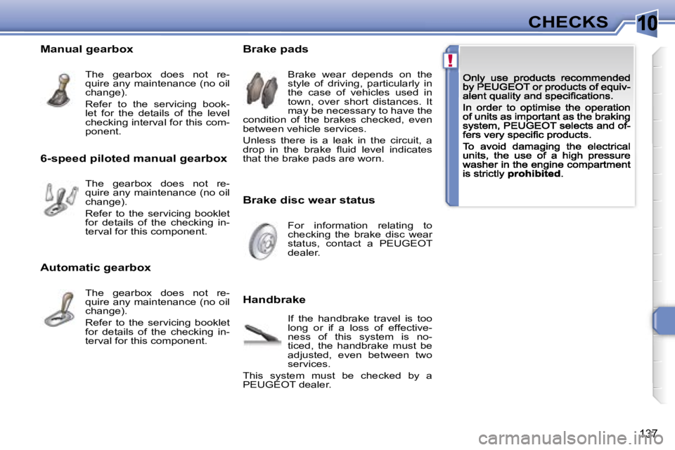 PEUGEOT 308 2007  Owners Manual �1�0
�!
�1�3�7
�C�H�E�C�K�S
�B�r�a�k�e� �d�i�s�c� �w�e�a�r� �s�t�a�t�u�s
�B�r�a�k�e� �p�a�d�s
�H�a�n�d�b�r�a�k�e
�B�r�a�k�e�  �w�e�a�r�  �d�e�p�e�n�d�s�  �o�n�  �t�h�e� �s�t�y�l�e�  �o�f�  �d�r�i�v�i�