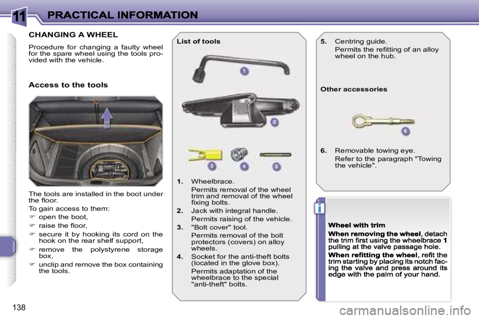 PEUGEOT 308 2007  Owners Manual �1�1
�i
�1�3�8
�C�H�A�N�G�I�N�G� �A� �W�H�E�E�L
�P�r�o�c�e�d�u�r�e�  �f�o�r�  �c�h�a�n�g�i�n�g�  �a�  �f�a�u�l�t�y�  �w�h�e�e�l� �f�o�r� �t�h�e� �s�p�a�r�e� �w�h�e�e�l� �u�s�i�n�g� �t�h�e� �t�o�o�l�s�