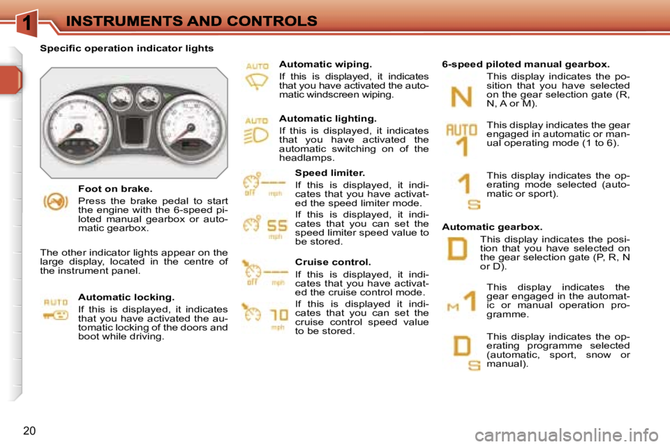 PEUGEOT 308 2007  Owners Manual �2�0
�F�o�o�t� �o�n� �b�r�a�k�e�.
�P�r�e�s�s�  �t�h�e�  �b�r�a�k�e�  �p�e�d�a�l�  �t�o�  �s�t�a�r�t� �t�h�e� �e�n�g�i�n�e� �w�i�t�h� �t�h�e� �6�-�s�p�e�e�d� �p�i�-�l�o�t�e�d�  �m�a�n�u�a�l�  �g�e�a�r�
