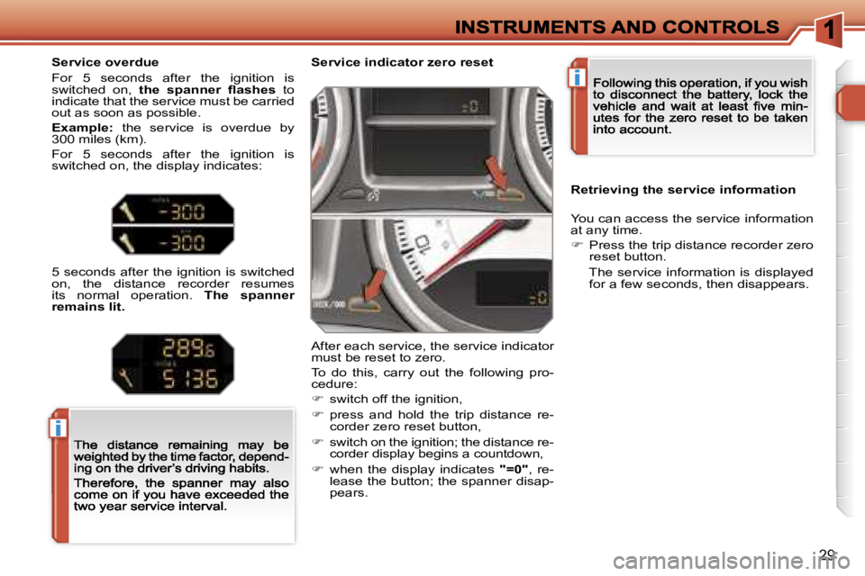 PEUGEOT 308 2007  Owners Manual �i
�i
�2�9
�S�e�r�v�i�c�e� �i�n�d�i�c�a�t�o�r� �z�e�r�o� �r�e�s�e�t
�A�f�t�e�r� �e�a�c�h� �s�e�r�v�i�c�e�,� �t�h�e� �s�e�r�v�i�c�e� �i�n�d�i�c�a�t�o�r� �m�u�s�t� �b�e� �r�e�s�e�t� �t�o� �z�e�r�o�.
�T�
