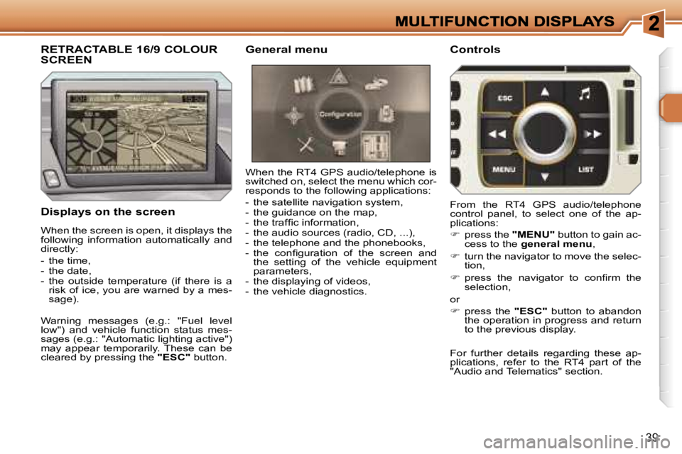 PEUGEOT 308 2007  Owners Manual �3�9
�D�i�s�p�l�a�y�s� �o�n� �t�h�e� �s�c�r�e�e�n
�W�h�e�n� �t�h�e� �R�T�4� �G�P�S� �a�u�d�i�o�/�t�e�l�e�p�h�o�n�e� �i�s� �s�w�i�t�c�h�e�d� �o�n�,� �s�e�l�e�c�t� �t�h�e� �m�e�n�u� �w�h�i�c�h� �c�o�r�-