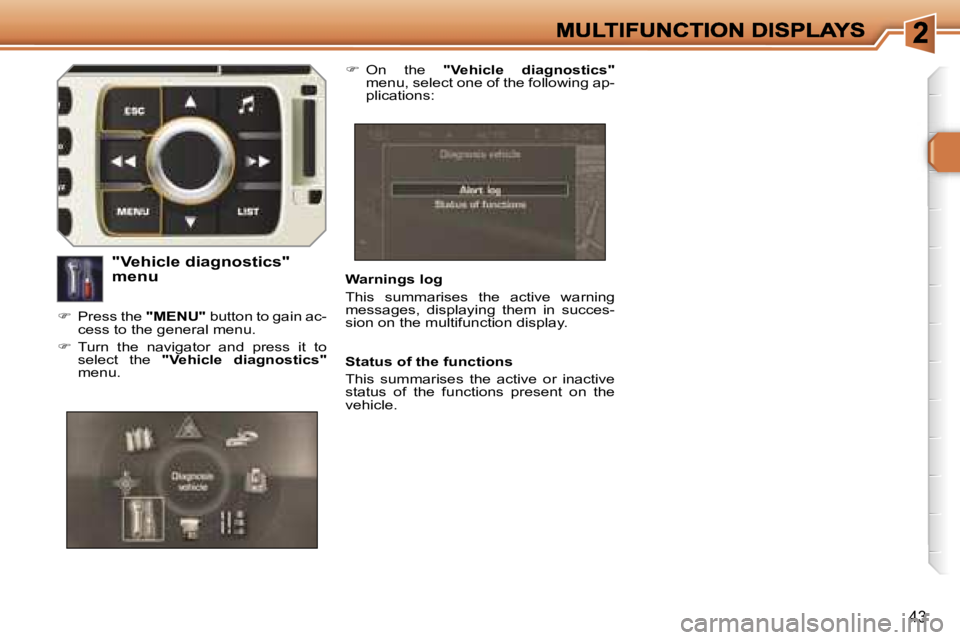 PEUGEOT 308 2007  Owners Manual �4�3
�W�a�r�n�i�n�g�s� �l�o�g
�T�h�i�s�  �s�u�m�m�a�r�i�s�e�s�  �t�h�e�  �a�c�t�i�v�e�  �w�a�r�n�i�n�g� �m�e�s�s�a�g�e�s�,�  �d�i�s�p�l�a�y�i�n�g�  �t�h�e�m�  �i�n�  �s�u�c�c�e�s�-�s�i�o�n� �o�n� �t�h