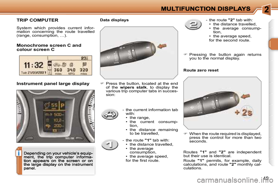 PEUGEOT 308 2007  Owners Manual �i
�4�5
�-�  �t�h�e� �c�u�r�r�e�n�t� �i�n�f�o�r�m�a�t�i�o�n� �t�a�b� �w�i�t�h�:�•�  �t�h�e� �r�a�n�g�e�,�•�  �t�h�e�  �c�u�r�r�e�n�t�  �c�o�n�s�u�m�p�-�t�i�o�n�,�•�  �t�h�e�  �d�i�s�t�a�n�c�e�  