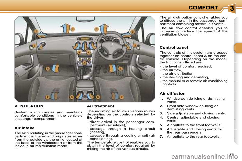 PEUGEOT 308 2007  Owners Manual �4�7
�V�E�N�T�I�L�A�T�I�O�N
�S�y�s�t�e�m�  �w�h�i�c�h�  �c�r�e�a�t�e�s�  �a�n�d�  �m�a�i�n�t�a�i�n�s� �c�o�m�f�o�r�t�a�b�l�e�  �c�o�n�d�i�t�i�o�n�s�  �i�n�  �t�h�e�  �v�e�h�i�c�l�e�’�s� �p�a�s�s�e�n