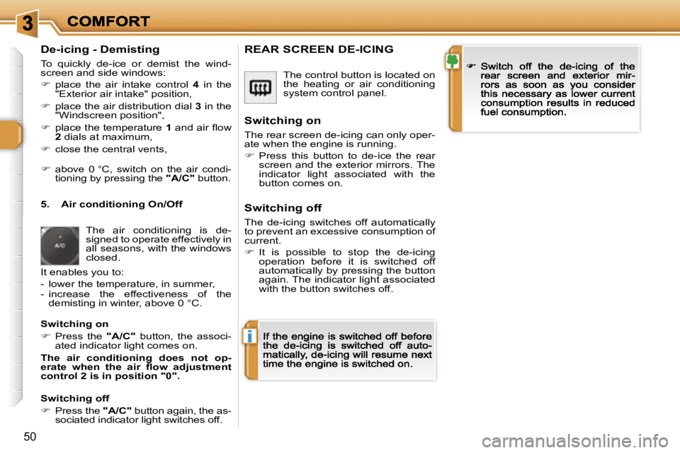 PEUGEOT 308 2007  Owners Manual �i
�5�0
�D�e�-�i�c�i�n�g� �-� �D�e�m�i�s�t�i�n�g
�T�o�  �q�u�i�c�k�l�y�  �d�e�-�i�c�e�  �o�r�  �d�e�m�i�s�t�  �t�h�e�  �w�i�n�d�-�s�c�r�e�e�n� �a�n�d� �s�i�d�e� �w�i�n�d�o�w�s�:
��  �p�l�a�c�e�  �t