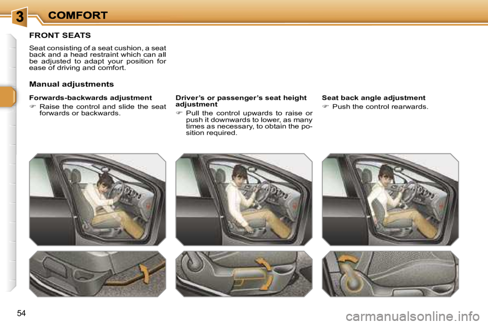 PEUGEOT 308 2007  Owners Manual �5�4
�F�R�O�N�T� �S�E�A�T�S
�S�e�a�t� �c�o�n�s�i�s�t�i�n�g� �o�f� �a� �s�e�a�t� �c�u�s�h�i�o�n�,� �a� �s�e�a�t� �b�a�c�k� �a�n�d� �a� �h�e�a�d� �r�e�s�t�r�a�i�n�t� �w�h�i�c�h� �c�a�n� �a�l�l� �b�e�  �