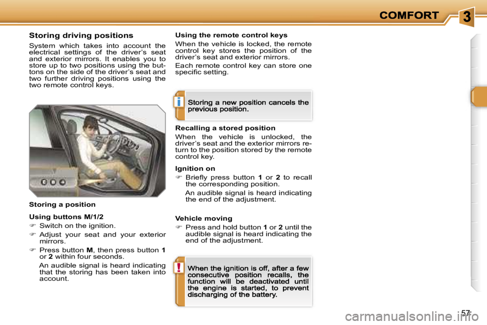 PEUGEOT 308 2007  Owners Manual �i
�!
�5�7
�S�t�o�r�i�n�g� �d�r�i�v�i�n�g� �p�o�s�i�t�i�o�n�s
�S�y�s�t�e�m�  �w�h�i�c�h�  �t�a�k�e�s�  �i�n�t�o�  �a�c�c�o�u�n�t�  �t�h�e� �e�l�e�c�t�r�i�c�a�l�  �s�e�t�t�i�n�g�s�  �o�f�  �t�h�e�  �d�