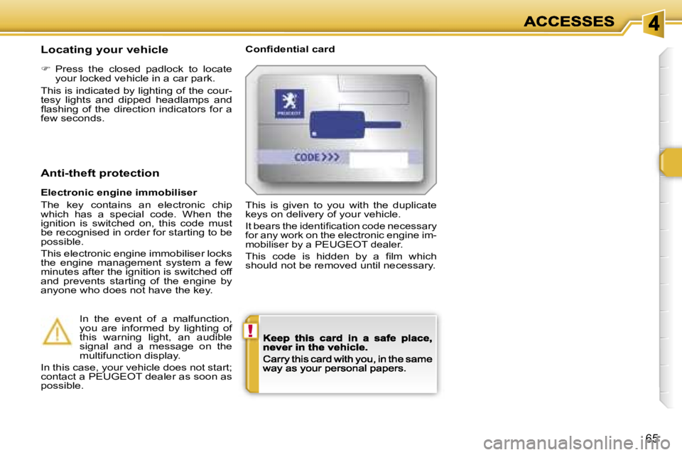 PEUGEOT 308 2007  Owners Manual �!
�6�5
�L�o�c�a�t�i�n�g� �y�o�u�r� �v�e�h�i�c�l�e�C�o�n�ﬁ�d�e�n�t�i�a�l� �c�a�r�d
��  �P�r�e�s�s�  �t�h�e�  �c�l�o�s�e�d�  �p�a�d�l�o�c�k�  �t�o�  �l�o�c�a�t�e� �y�o�u�r� �l�o�c�k�e�d� �v�e�h�i�