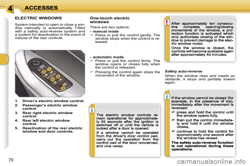 PEUGEOT 308 2007  Owners Manual �i
�i
�!
�7�0
�E�L�E�C�T�R�I�C� �W�I�N�D�O�W�S
�S�y�s�t�e�m� �i�n�t�e�n�d�e�d� �t�o� �o�p�e�n� �o�r� �c�l�o�s�e� �a� �w�i�n�-�d�o�w�  �m�a�n�u�a�l�l�y�  �o�r�  �a�u�t�o�m�a�t�i�c�a�l�l�y�.�  �F�i�t�t�