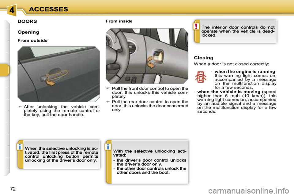 PEUGEOT 308 2007  Owners Manual �!
�i�i
�7�2
�D�O�O�R�S
�O�p�e�n�i�n�g
�F�r�o�m� �o�u�t�s�i�d�e
��  �A�f�t�e�r�  �u�n�l�o�c�k�i�n�g�  �t�h�e�  �v�e�h�i�c�l�e�  �c�o�m�-�p�l�e�t�e�l�y�  �u�s�i�n�g�  �t�h�e�  �r�e�m�o�t�e�  �c�o�n�