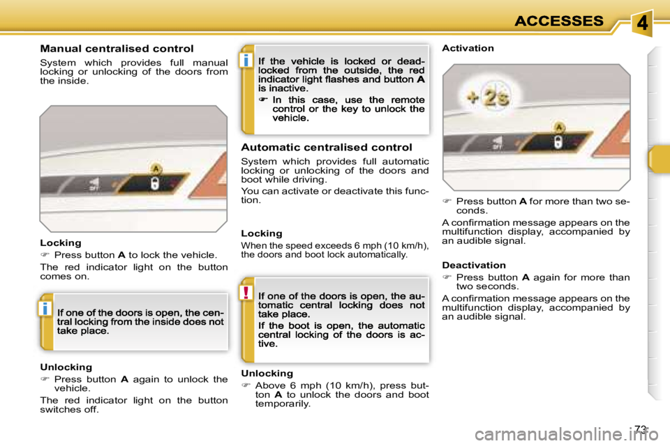 PEUGEOT 308 2007  Owners Manual �i
�!
�i
�7�3
�M�a�n�u�a�l� �c�e�n�t�r�a�l�i�s�e�d� �c�o�n�t�r�o�l
�S�y�s�t�e�m�  �w�h�i�c�h�  �p�r�o�v�i�d�e�s�  �f�u�l�l�  �m�a�n�u�a�l� �l�o�c�k�i�n�g�  �o�r�  �u�n�l�o�c�k�i�n�g�  �o�f�  �t�h�e�  