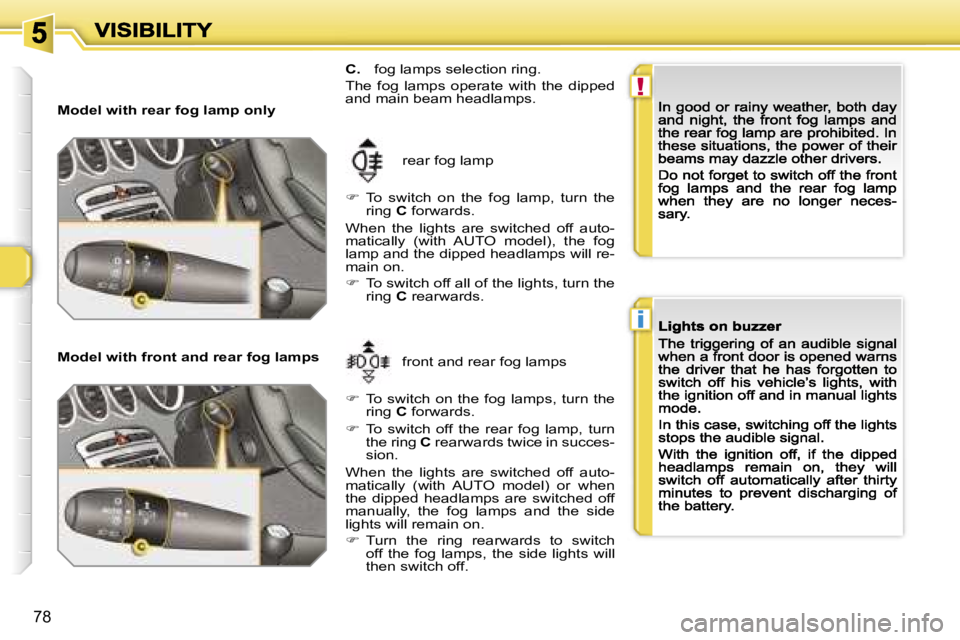 PEUGEOT 308 2007  Owners Manual �!
�i
�7�8
�M�o�d�e�l� �w�i�t�h� �r�e�a�r� �f�o�g� �l�a�m�p� �o�n�l�y
�r�e�a�r� �f�o�g� �l�a�m�p
��  �T�o�  �s�w�i�t�c�h�  �o�n�  �t�h�e�  �f�o�g�  �l�a�m�p�,�  �t�u�r�n�  �t�h�e� �r�i�n�g� �C� �f�