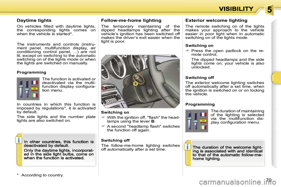 PEUGEOT 308 2007  Owners Manual �i
�i
�7�9
�F�o�l�l�o�w�-�m�e�-�h�o�m�e� �l�i�g�h�t�i�n�g
�T�h�e�  �t�e�m�p�o�r�a�r�y�  �m�a�i�n�t�a�i�n�i�n�g�  �o�f�  �t�h�e� �d�i�p�p�e�d�  �h�e�a�d�l�a�m�p�s�  �l�i�g�h�t�i�n�g�  �a�f�t�e�r�  �t�h