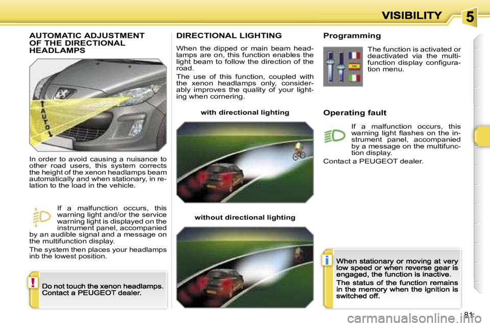 PEUGEOT 308 2007  Owners Manual �!
�i
�8�1
�D�I�R�E�C�T�I�O�N�A�L� �L�I�G�H�T�I�N�G
�W�h�e�n�  �t�h�e�  �d�i�p�p�e�d�  �o�r�  �m�a�i�n�  �b�e�a�m�  �h�e�a�d�-�l�a�m�p�s�  �a�r�e�  �o�n�,�  �t�h�i�s�  �f�u�n�c�t�i�o�n�  �e�n�a�b�l�e�